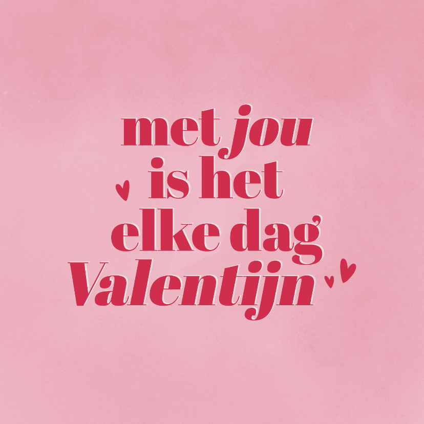 Valentijnskaarten - Valentijnskaartje met jou is het elke dag Valentijn