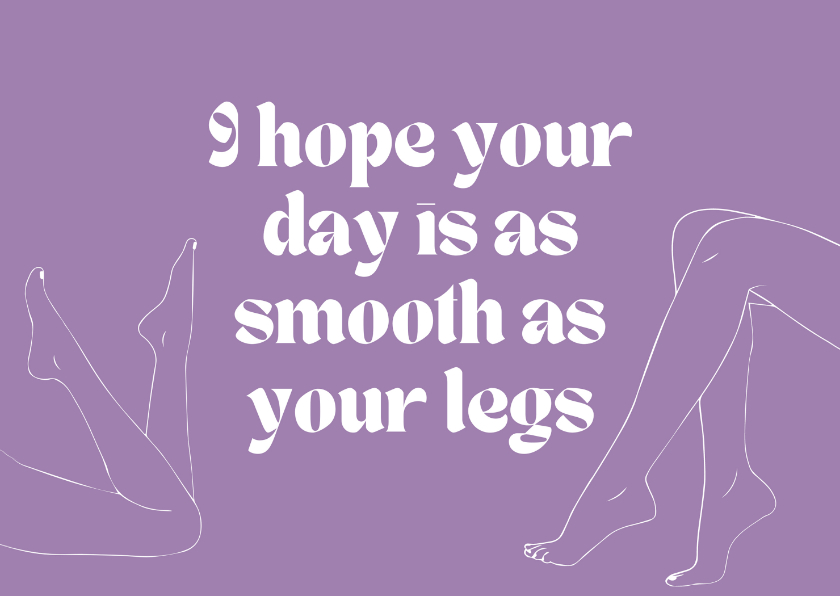 Wenskaarten - I hope your day is as smooth as your legs